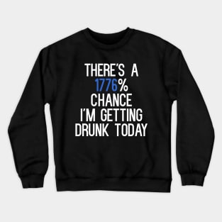 There's A 1776% Chance I'm Getting Drunk Today T-Shirt Crewneck Sweatshirt